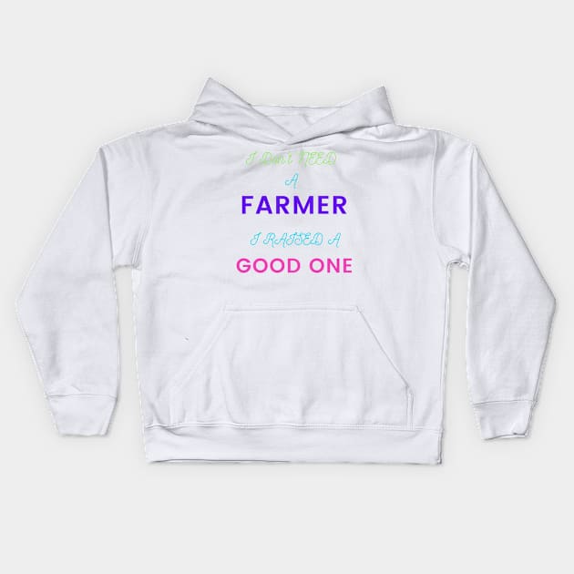 I Don't Need a Farmer, I Raised a Good One Kids Hoodie by DeesMerch Designs